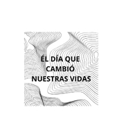 EL DÍA QUE CAMBIÓ NUESTRAS VIDAS