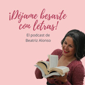 Déjame besarte con letras. El podcast de Beatriz A