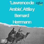 ‘Lawrence de Arabia’, Attila y Bernard Herrmann