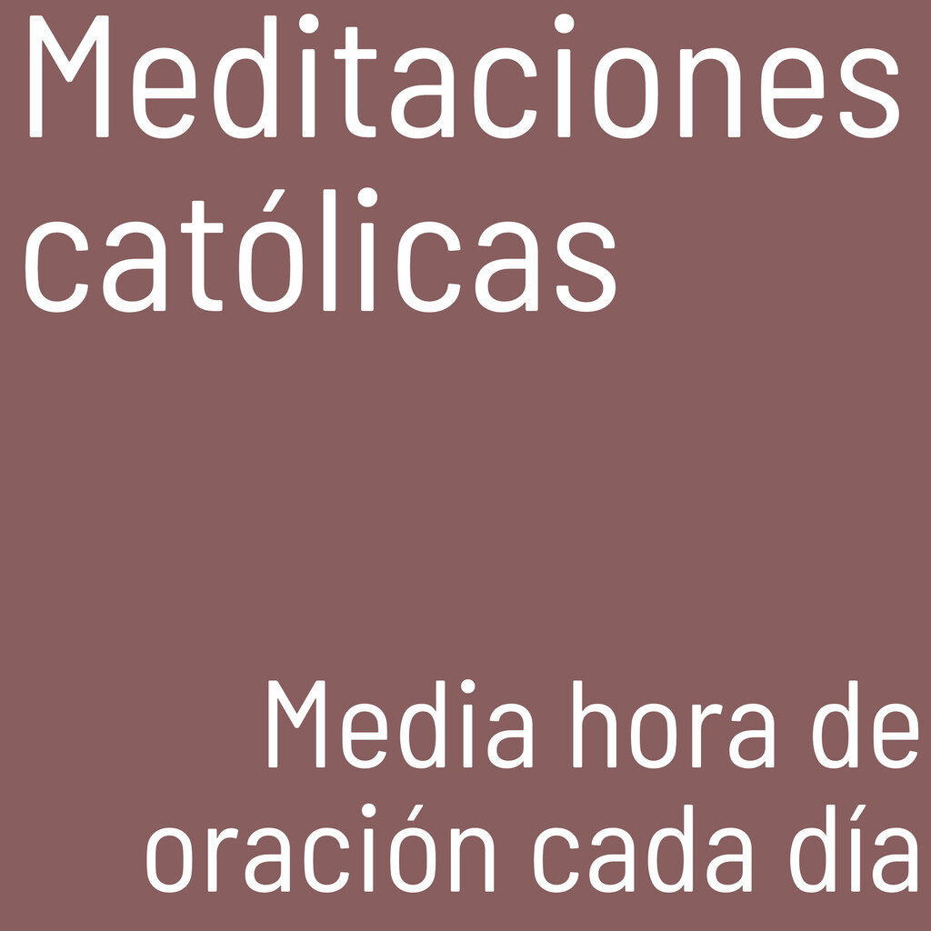 Meditaciones católicas - Podcast en iVoox