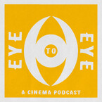 Eye to Eye: A Cinema Podcast