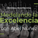 Modelando la EXCELENCIA con Abel Núñez