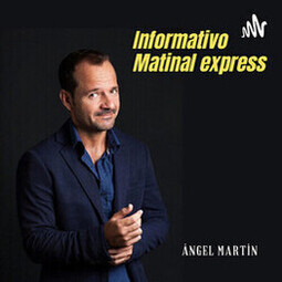Informativo matinal express, con Ángel Martín
