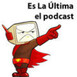 Es La Ultima Podcast