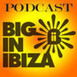 Big In Ibiza » Podcasts