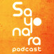 Sayonara Podcast